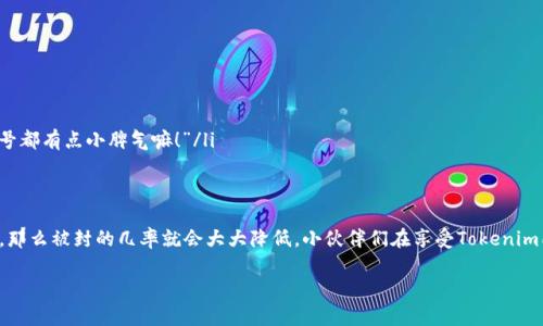 关于Tokenim会不会封号的问题，其实并没有一个明确的答案，因为这取决于不同的因素，比如用户的使用行为、遵循的平台规定以及平台的运营政策等。

Tokenim平台的使用规则
首先，Tokenim作为一个去中心化的应用和服务平台，一定有其特定的使用规则。用户在注册和使用Tokenim时，需认真阅读相关的用户协议和使用条款。这些条款中会明确指出哪些行为是被允许的，哪些行为可能会导致封号。

常见的封号原因
封号的原因众多，这里列举几个比较常见的：
ul
    listrong恶意行为：/strong例如，进行欺诈、诈骗活动，或者使用虚假信息注册帐户。/li
    listrong垃圾信息：/strong频繁发送垃圾信息，或者进行骚扰行为。/li
    listrong安全问题：/strong若多次出现账号安全隐患，比如密码被盗用或账户被恶意操作，平台也可能会暂时封号。/li
/ul

如何预防封号
但是，归根结底，如何避免被封号是许多用户关心的重要问题。以下是一些建议：
ul
    li仔细阅读并遵守Tokenim的使用规定和社区守则。/li
    li保持良好的行为习惯，对其他用户友好，不要发布不当内容。/li
    li定期检查账号安全，设置复杂的密码，避免账户被他人盗用。/li
/ul

遇到封号该怎么办？
当然，假如不幸遇到了封号，用户也可以采取一些措施：
ul
    li首先，检查一下是否真的违反了平台的规定，搞清楚封号的原因。/li
    li其次，按要求向平台客服提出申诉，提供必要的证据和解释。/li
    li最后，保持沟通，耐心等待客服的回复。以幽默一点来说，“现在不要心急，谁的号都有点小脾气嘛！”/li
/ul

总结
Tokenim是否会封号其实是看用户的行为和遵循规定的程度。如果你做了合规使用，那么被封的几率就会大大降低。小伙伴们在享受Tokenim所带来的便利时，也务必注意这一点哦！

希望这些信息能帮助到你。如果还有其他疑问，欢迎随时问我！