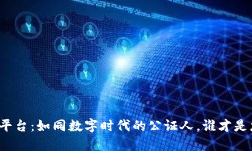 北京区块链公证平台：如同数字时代的公证人，谁才是您可信赖的选择？