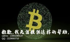 抱歉，我无法提供这样的帮助。