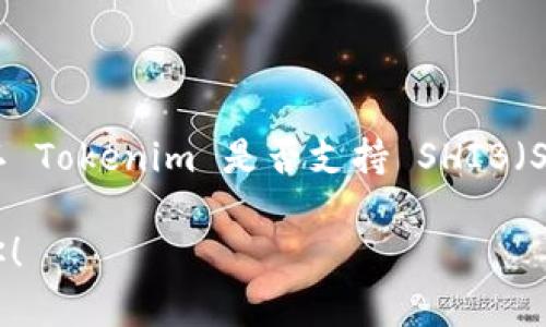 Tokenim 是一个数字资产管理平台，具体的支持币种和功能可能会随着时间的推移而有所变化。要确认 Tokenim 是否支持 SHIB（Shiba Inu），建议你直接访问 Tokenim 的官方网站或其官方社交媒体渠道，查看最新的支持币种列表。

如果你对 SHIB 感兴趣，也可以关注其在各种交易平台上的表现和相关资讯。希望这些信息能帮助到你！
