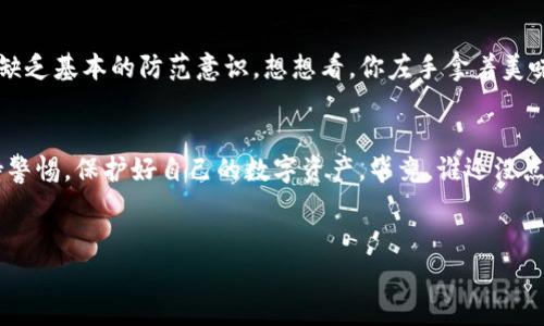 在考虑下载任何软件之前，安全性通常是人们最关心的问题，尤其是跟区块链及数字货币有关的应用程序。对于“tokenim2.0官网版下载安全吗?”这个问题，我们可以从多个维度来探讨。

了解Tokenim 2.0
Tokenim 2.0是一款较新的数字货币钱包，它不仅支持多种主流币种的存储和管理，还提供了多种交易功能，使用户能够方便地进行数字资产的转账和交易。想象一下，Tokenim就像是你的数字资产保险箱，它不仅要安全，还要便捷，这样你才能安心存放你的“财宝”。

官网的安全性
首先，官方网站的安全性非常重要。检查官网的HTTPS证书，确保连接是安全的。大多数主流钱包在其官网上会有防钓鱼和安全认定的标识，如社交媒体上的验证标识。这就像是一个商家的营业执照，确保你不会走进一个假冒的“钱包店”。

软件的来源
下载软件的渠道同样关乎安全。建议用户仅通过官方渠道进行下载。非官方渠道下载的程序就像是“黑市交易”，不仅可能含有恶意软件，还可能会让你的资产面临风险。这一点，我们常常提醒朋友：“在网上购物要小心，下载软件亦然！”

用户评价与社区反馈
查看其他用户对Tokenim 2.0的评价和反馈，尤其是在社交媒体、论坛等社区上的讨论。这就像是在买一台新车之前，先了解一下车主的真实使用感受。倘若大多数用户都觉得它稳定、好用，那就说明它的安全性有了一定的保障。如果你看到论坛上的吐槽声此起彼伏，那么就要慎重考虑了。

安全功能与技术保障
Tokenim 2.0是否具备多重安全保障措施，比如两步验证、冷存储等？这就像是给你的保险箱加了好几把锁，层层保护，让盗贼无从下手。确保应用程序在技术上实现了良好的加密和安全措施。可以通过阅读官方文档或用户手册来了解这些信息。

风险意识与个人责任
即使是最安全的钱包，用户的安全意识也不可忽视。常常有人在社交平台上看到“我被骗了”的帖子，这些常常是因为用户缺乏基本的防范意识。想想看，你左手拿着美味的冰淇淋，右手却不小心把钱包挥舞得四处乱飞，结果当然是“冰淇淋美好，钱包不保”。

总结：下载需谨慎，保护要做到位
总的来说，下载Tokenim 2.0官网版是相对安全的，前提是你从官方渠道下载，并遵循安全使用的最佳实践。记得时刻保持警惕，保护好自己的数字资产。毕竟，谁还没点小烦恼呢？在数字货币的世界里，保护自己的秘密就是一门艺术，不可忽视。

Tokenim 2.0, 数字货币钱包, 安全下载, 官方网站/guanjianci  
像“数码保险箱”一样安全，Tokenim 2.0官网版下载全解析