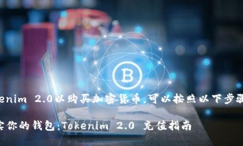 要充值Tokenim 2.0以购买加密货币，可以按照以下步骤进行操作：

### 充实你的钱包：Tokenim 2.0 充值指南
