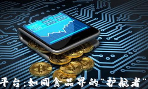 
区块链食品安全监管平台：如同食品界的“护航者”，守护你的每一口安全