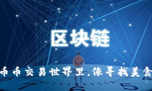 在Tokenim 2.0的币币交易世界里，像寻找美食一样挑选数字资产