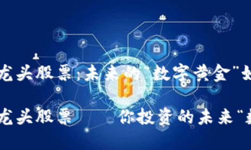 沪市区块链龙头股票：未来的“数字黄金”如何发光发热

沪市区块链龙头股票——你投资的未来“数字黄金”！