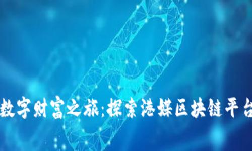 寓意深远的数字财富之旅：探索港媒区块链平台的独特魅力