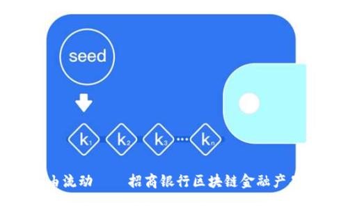 像钱一样自由流动——招商银行区块链金融产品的探索之旅