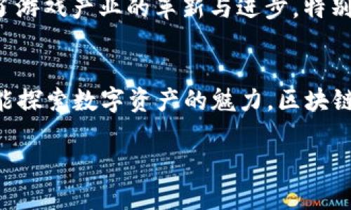 baotai2019年国产区块链游戏：数字时代的创新之旅/baotai  
区块链游戏, 国产游戏, 数字资产, 游戏未来/guanjianci  

引言：一场数字文明的狂欢  
在科技快速发展的今天，区块链如同一颗璀璨的明珠，在游戏行业中闪耀着迷人的光彩。2019年，在这场区块链游戏的盛宴中，中国的游戏开发者们也摩拳擦掌，准备大展拳脚。想象一下，如果把区块链比作一把钥匙，它钥匙打开的，不仅是新奇的游戏世界，还有数字资产的无限可能。 

区块链游戏的魅力：游戏与现实的结合  
区块链游戏的最大魅力在于它能够打破传统游戏的界限，让玩家真正拥有自己的数字资产。而2019年的国产区块链游戏正如同那一杯煮得恰到好处的茶，既保留了传统游戏的韵味，又赋予其新的创新。它们涉及的范围广泛，从角色扮演游戏到策略游戏，每一种都有着自己独特的亮点和玩法。  

2019国产区块链游戏一览：新星闪耀  
在2019年，许多国内的区块链游戏纷纷登场，各具特色。以下是几款值得关注的游戏：  

h41.《Cryptofarm：数字农场的梦想》/h4  
想象一下，在一个虚拟的农场里，玩家不仅能耕作，还能收获数字资产！在《Cryptofarm》中，玩家通过种植和收获虚拟作物获取加密货币。这款游戏拉近了玩家与真实农业之间的距离，让人既能享受种田的乐趣，又能赚取收益，真应了那句“农场不仅是个梦，也是个财富堡垒”。 

h42.《王者之道：区块链的信仰》/h4  
作为一款区块链类MOBA游戏，《王者之道》充满了战略和竞争的元素。玩家通过战斗提升等级，拥有独特的英雄，并且英雄是可以在链上交易的。这就像是把传统游戏的角色扮演与现代科技融为一体，打破了时间和空间的限制，玩家的每一场战斗都可能成为历史的一部分！  

h43.《音乐狂想：区块链乐章的旋律》/h4  
在《音乐狂想》中，你不仅是一个玩家，还是一位音乐制作人。在这个游戏里，玩家可以创作、分享自己的音乐，并通过区块链技术获得收益。不再是单纯的听众，每个人都可能成为下一个全球音乐巨星，这种颠覆性的玩法，难道不是让人忍不住想试一试吗？  

h44.《虚拟宠物：区块链下的小伙伴》/h4  
在《虚拟宠物》中，玩家可以收养、训练和交易自己的宠物。这种独特的设定不仅让人怀念童年时光与小伙伴的陪伴，还有那份通过交易获得宠物的惊喜。而区块链技术的加持，让每个虚拟宠物都拥有独特的身份和价值，不再是只可爱却无值的玩具。说不定你下一个宠物就是个未来的“财富星”呢！  

区块链技术助力：让游戏更加公平透明  
提到区块链，不得不提它的去中心化特性。在传统游戏中，一些玩家为了获得更好的装备，往往需要投入大量的时间和金钱。而在2019年的国产区块链游戏中，由于区块链技术的加持，所有的交易、转移都是在链上进行的，透明而不可篡改。这就像是一场公平的角逐，每个玩家都有同样的机会和条件，想想，如果所有的游戏都如此，那谁还会担心被“坑”呢？  

文化背景与未来展望  
在中国文化中，游戏一直是人们生活的重要组成部分。而区块链的引入，给了传统游戏文化新的诠释与传承的可能。作为一种新的技术，区块链与游戏的结合，推动了游戏产业的革新与进步。特别是2019年，这一年的国产区块链游戏开发者们，犹如新生的小鸟，正在展翅高飞。  

小结：畅游区块链游戏的无限可能  
2019年国产区块链游戏为我们打开了一扇新窗，将虚拟与现实、娱乐与投资无缝衔接。每一款游戏都为玩家提供了独特的体验，让人们在游戏中不仅寻求快乐，还能探索数字资产的魅力。区块链游戏真正做到了以人为本，通过科技让每个人探索和定义自己的游戏方式。  

当然，谁还没点小烦恼呢？或许在游戏中我们可以找到一些乐趣，释放压力。期待未来更多的国产区块链游戏能够引领潮流，为我们的数字生活带来更多惊喜！