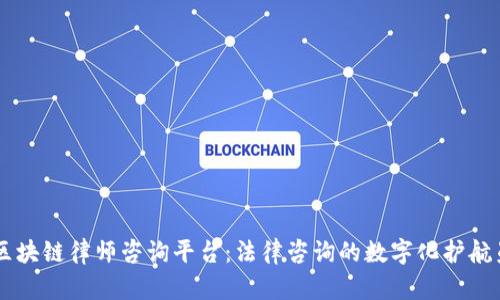 区块链律师咨询平台：法律咨询的数字化护航员