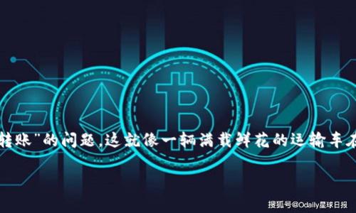 在区块链和加密货币的世界中，钱包的管理和交易的顺利进行至关重要。有些用户可能会遇到“tokenim观察钱包不能转账”的问题，这就像一辆满载鲜花的运输车在路上抛锚一样，让人对即将到来的美好心情感到不安。那么，我们就来深入探讨一下这个问题，帮助大家解决这一烦恼。

当你的加密钱包犹如一辆抛锚的车：tokenim观察钱包不能转账的原因与解决方法