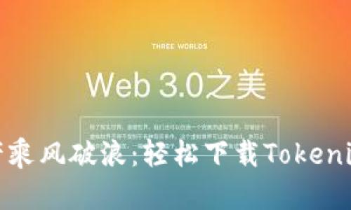 让你的数字资产乘风破浪：轻松下载Tokenim 2.0钱包1.0！
