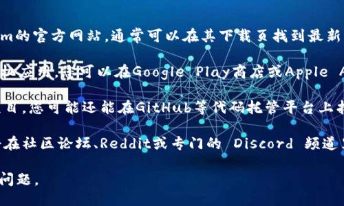 您可以从以下几个地方下载Tokenim：

1. **Tokenim官方网站**：访问Tokenim的官方网站，通常可以在其下载页找到最新的版本和详细的安装说明。
   
2. **应用商店**：如果Tokenim支持手机应用，您可以在Google Play商店或Apple App Store搜索“Tokenim”并进行下载。

3. **GitHub**：如果Tokenim是开源项目，您可能还能在GitHub等代码托管平台上找到其源代码和发行版本。

4. **社区论坛或讨论组**：有些用户会在社区论坛、Reddit或专门的 Discord 频道里分享软件下载链接和使用经验。

请确保从可信的来源下载，以避免安全问题。