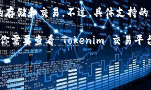 Tokenim 是一个加密货币交易平台，通常支持多种加密货币的存储和交易。不过，具体支持的币种取决于平台的政策以及其随时的更新。

至于 HT（Huobi Token），这是一种由火币交易所发行的代币。你需要查看 Tokenim 交易平台的官方网站或帮助中心，以确认是否支持 HT 的存储和交易。

如果你还有其他问题或需要进一步的信息，欢迎随时问我！