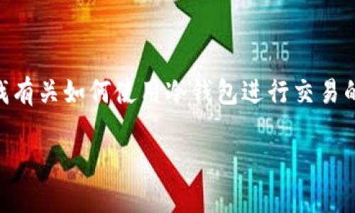 冷钱包（Cold Wallet）是加密货币存储的安全方式，它不与互联网直接连接，从而减少了被黑客攻击的风险。如果你正在寻找有关如何使用冷钱包进行交易的信息，下面将详细介绍相关流程及注意事项。同时，我将用轻松幽默的方式来表达，希望让你在获取信息的同时感受到乐趣。

如何通过冷钱包进行交易：一场不被打扰的加密之旅