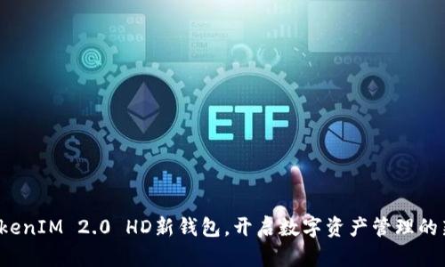 体验TokenIM 2.0 HD新钱包，开启数字资产管理的新篇章！