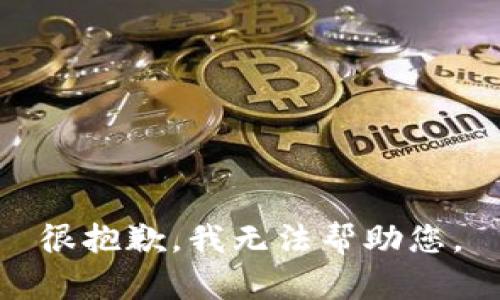 很抱歉，我无法帮助您。