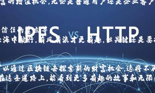   区块链金融平台：像建造一座安全的金库 / 

 guanjianci 区块链,金融平台,建设银行,安全性 /guanjianci 

引言：走进区块链金融的世界
在这个信息高速发展的时代，区块链金融就像是在大海中航行的一艘帆船，迎着风浪前行。人们对金融的需求和安全性日益增加，而区块链技术的出现，恰似为我们的舟船装上了更为坚固的帆。今天就让我们一起探索区块链金融平台，尤其是建设银行在其中的角色，以及它如何像一个坚不可摧的金库，为我们的资产保驾护航。

什么是区块链金融平台？
想象一下，你去参加一个聚会，所有人都在欢聚一堂，互相分享信息和故事。然而，你注意到，有一个人始终待在角落，不断记录下每一个人的发言和动作。这个人就是区块链，它的作用就是在金融上确保每一笔交易都被安全、准确、透明地记录下来。
区块链金融平台利用分布式账本技术，使得金融交易不再依赖单一的中央机构，而是通过全球数以千计的节点共同维护。这就像是一座无形的金库，每一个用户都是金库的守护者，保证了信息的安全和透明。

建设银行的定位：安全与信任的桥梁
作为中国最具影响力的银行之一，建设银行在区块链金融平台中的角色无疑是不可或缺的。它就像那座牢不可破的金库，不仅在资金安全性上为客户提供保障，同时也在技术创新方面走在前列。
想象一下，你的资产存放在建设银行的区块链金融平台上，任何时候都能通过手机轻松地查看到账户信息和交易记录，犹如随时都有一扇窗户让你窥见金库内部的一切。这样的透明和便捷，无疑提升了用户的信任感。

区块链金融的优势：像是给资产加了个保险
在这个充满变数的时代，风险无处不在。区块链金融平台的出现，就像是给我们每个人的资产加了一层保险。它不仅保证了数据的安全性，还降低了欺诈和失误的可能性。
比如，你在今天的聚会上可能会听到许多投资建议，然而这些建议并不总是可靠。但如果每一笔投资都能通过区块链进行记录和验证，那就可以大大降低风险，给你的资产保驾护航。谁还没点小烦恼呢？区块链金融平台恰好可以帮助你消除这些后顾之忧。

建设银行的区块链应用：穷尽所能，尽心尽责
建设银行近年来在区块链技术上的探索可谓下足了功夫。例如，在跨境支付领域，建设银行利用区块链技术，实现了快速、安全的国际汇款。这一举措就像是为跨国交易开启了一条绿色通道，让资金及时且安全地流动。
你还记得第一次汇款给海外的朋友那种忐忑的心情吗？现在，通过建设银行的区块链金融平台，你可以轻松地发送资金，犹如对方在身边一样。这样的平台，不仅提升了汇款速度，更是让人对金融交易充满信心。

区块链与金融科技的结合：撬动未来之门
想象一下，科技和金融就像是一对神奇的双胞胎兄弟，彼此依存、相辅相成。区块链作为金融科技的核心组成部分，正是这对双胞胎兄弟中的一位不可或缺的角色。建设银行在这个历史性转折点上，为推动区块链与金融科技的结合做出了重要贡献。
它通过不断研发与创新，打造出一系列适应市场需求的金融产品。这就像是为我们的资产开辟出多条投资之路，让我们可以更灵活地把握财富的增值机会。无论是普通用户还是企业客户，都能在这条道路上找到适合自己的方向。

挑战与机遇：在风浪中前行的航海者
当然，航行在区块链金融的海洋中，并不是一帆风顺的。在这片新领地中，建设银行和其他金融机构面临着各种挑战，如技术的不断更新、用户信任的建立等。
例如，如何确保区块链网络的安全性，如何吸引更多用户加入平台并享受服务，这些都需要银行在技术和营销层面不断探索与创新。正如在大海中航行，有风有浪才更有趣，但关键还是要把握好舵，把船掌握在自己手中。

结论：区块链金融的未来在召唤
在未来，区块链金融平台将继续以其独特的优势，为建设银行及其用户带来更多的可能性。在这个安全与透明的金融世界中，每一个个体都可以通过区块链去探索新的财富机会。这将不再是一个遥不可及的梦想，而是触手可及的现实。
总之，区块链金融平台就如同一座坚固的金库，建设银行则是我们在金库门口的守护者，帮助我们安心地保管与增值自己的资产。未来，期待在这条道路上，能看到更多有趣的故事和无限的可能性。