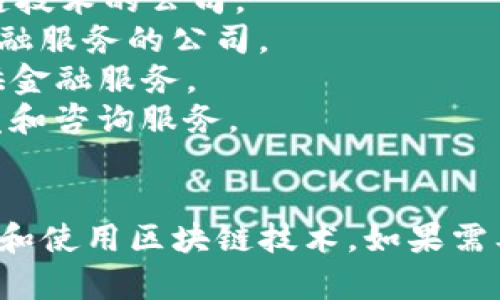中国区块链公司有许多，以下是一些知名的区块链公司名称：

1. **火币网（Huobi）** - 主要提供数字资产交易服务的平台。
2. **币安（Binance）** - 交易量居全球领先地位的数字货币交易所。
3. **OKEx** - 提供各种数字资产交易服务的全球性交易平台。
4. **超过（Overchain）** - 专注于区块链技术解决方案的公司。
5. **迅雷链（ThunderChain）** - 迅雷推出的区块链技术平台。
6. **比特大陆（Bitmain）** - 专注于比特币矿机和区块链技术的公司。
7. **京东金融（JD Finance）** - 运用区块链技术进行金融服务的公司。
8. **蚂蚁金服（Ant Financial）** - 利用区块链技术提供金融服务。
9. **链上科技（ChainPlus）** - 主要提供区块链技术开发和咨询服务。
10. **Waltonchain** - 将区块链与物联网结合的项目。

这只是冰山一角，实际上还有许多新兴和传统公司正在探索和使用区块链技术。如果需要更广泛的信息或具体的公司案例，可以提供更详细的需求。