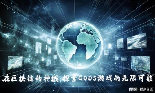 在区块链的神域：探索GODS游戏的无限可能
