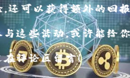 区块链现金充值活动是一个相对新兴的领域，随着区块链技术的迅速发展，各种活动层出不穷，为加密货币用户和投资者提供了更多的便利和优惠。下面，我将围绕这个话题详细介绍，内容将涵盖区块链现金充值活动的类型、优势、参与方式，以及常见问题和注意事项。

什么是区块链现金充值活动？
区块链现金充值活动可以被视为在区块链生态系统中，为用户提供现金充值服务的一种形式。类似于传统的充值活动，例如在商店购买充值卡或在某些平台上为账户充值，但这些活动是通过区块链技术来实现的。这种方式不仅提高了充值的安全性和效率，还常常伴随着各种优惠和奖励措施。

为什么参与区块链现金充值活动？
参与区块链现金充值活动的原因多种多样，简单来说，主要有以下几个方面的好处：
ul
    listrong便利性：/strong通过区块链技术，用户能够快速便捷地完成充值，无需担心传统支付方式带来的繁琐流程。/li
    listrong安全性：/strong区块链的去中心化特性保证了交易的安全性，用户的资金不易被窃取或篡改。/li
    listrong推广活动：/strong很多平台会结合充值活动推出各种优惠，比如现金返还、积分奖励等，用户能够在充值的同时享受到额外的好处。/li
    listrong投资机会：/strong对于喜欢投资的用户，参加某些充值活动后可以获得代币或其他形式的奖励，从而增加投资机会。/li
/ul

区块链现金充值活动的类型
不同的平台和服务商会推出不同类型的区块链现金充值活动，以下是一些常见的活动类型：
ul
    listrong充值返利活动：/strong用户在活动期间充值指定金额后，可以获得一定比例的现金返还或积分奖励。/li
    listrong首充优惠：/strong新用户在首次充值时，平台往往会提供额外的优惠，例如首次充值金额的20%作为奖励。/li
    listrong限时活动：/strong某些活动可能设有时间限制，比如在特定的节假日或纪念日推出的优惠充值活动。/li
    listrong邀请奖励：/strong用户通过邀请新用户加入并进行充值，可以获得额外奖励，促进平台的用户增长。/li
/ul

如何参与区块链现金充值活动？
参与这些活动通常比较简单，以下是一些基本步骤：
ol
    listrong选择平台：/strong首先，用户需要选择一个可靠的区块链平台来进行充值，建议选择知名度高的、有良好信誉的交易所或钱包。/li
    listrong注册账户：/strong如果你是新用户，需要按照平台的要求注册一个账户，通常需要提供一些基础信息，例如邮箱、手机号码等。/li
    listrong了解活动信息：/strong在注册后，用户可以在平台的活动页面查看当前的充值活动详情，确保了解如何参与和获取奖励。/li
    listrong进行充值：/strong按照活动规定的方式进行现金充值，务必注意充值金额和时间节点，以确保能够享受到相应的优惠。/li
    listrong查看奖励：/strong完成充值后，及时查看账户内的奖励情况，确保活动终究兑现承诺。/li
/ol

常见问题解答
在参与区块链现金充值活动时，用户常常会遇到一些问题，以下是几道“难解之谜”的解答：
ul
    listrong问：/strong我可以在多个平台同时参与充值活动吗？br
    strong答：/strong当然可以，只要各个平台之间的活动条款没有冲突，您可以自由选择参与。不过，记得保持资金安全，避免过于分散。/li
    
    listrong问：/strong如果我在充值后没有收到奖励怎么办？br
    strong答：/strong哎呀，谁还没有遇到点小烦恼呢！通常平台会有一定的处理时间，建议您先耐心等待，如果过了处理时间仍未到账，可以联系客户服务进行查询。/li
    
    listrong问：/strong充值活动的优惠一定可靠吗？br
    strong答：/strong像是一杯泡沫丰富的拿铁，表面光鲜，但底下也可能隐藏一些“小秘密”。参与前最好仔细阅读活动规则，确保没有陷阱。/li
    
    listrong问：/strong是否有推荐的平台？br
    strong答：/strong如同千百种鲜花，各有各的芬芳，为了安全和优惠，建议选择声誉良好、用户评价高的平台，如Coinbase、Binance等，能给你更多的安全感。/li
/ul

总结
区块链现金充值活动为加密货币爱好者带来了许多便利和机会。通过参加这些活动，用户不仅能够快速完成充值，享受到高效的交易体验，还可以获得额外的回报与惊喜。虽然有些平台可能会让人摸不着头脑，但只要你细致入微、谨慎选择，就一定能够在这个新兴领域中找到属于自己的乐趣和价值。

如同在浩瀚的宇宙中寻找既闪耀又安全的星星，区块链现金充值活动的确是一个宝藏丰富的选择。无论是新手小白还是资深玩家，适时参与这些活动，或许能给你带来意想不到的收益与快乐。记得在享受这些福利的同时，也要保持理性，量入为出哦！

希望这篇文章能为你提供有价值的信息，帮助你在区块链的世界中找到最适合自己的充值活动。如果你有其他问题或想分享的经历，欢迎在评论区留言！