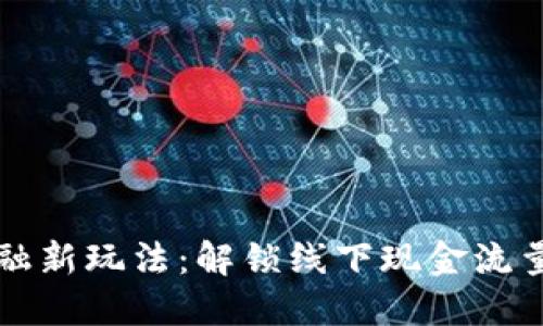 区块链金融新玩法：解锁线下现金流量表的秘密