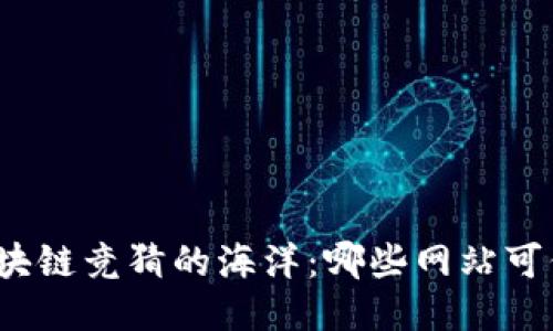 探索区块链竞猜的海洋：哪些网站可信可靠？