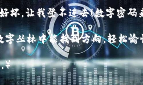   区块链软件登录障碍？那就像迷失在数字丛林中，跟我来找到出路！ / 

 guanjianci 区块链, 软件平台, 登录, 问题解决 /guanjianci 

当区块链软件登陆困难时，你并不孤单
区块链技术如同神秘的数字森林，充满了迷雾和未知。对于许多人来说，区块链软件平台可能是新鲜且复杂的，而当你在这个庞大的数字世界中迷失，试图登录但无果时，难免会感到烦恼。谁还没点小烦恼呢？

常见的登录问题
在深海探险时，总会遇到暗礁，同样，在登录区块链软件平台时，你可能会遇到以下几种常见问题：

ul
    listrong账号或密码错误：/strong这是最常见的问题，就像在找自己的钥匙，关键时刻一下子找不到了。/li
    listrong网络连接问题：/strong就像试图在茫茫沙漠中找到水源，连接不上的时候，急得无以复加。/li
    listrong服务器维护：/strong有时就像一座大山阻挡了你的去路，平台在维护中，你只能耐心等待。/li
    listrong账户被锁定：/strong当安全策略太严格时，你可能会被锁在数字世界的门外，无法进入。/li
/ul

解决方案一：确认账号和密码
首先，请仔细检查你的账号和密码。常常一个字母的大小写之差，或是一个多余的空格，让你与登录的成功擦肩而过。试试将密码复制到记事本中，仔细核对后再粘贴回登录框，避免手残误输入。

解决方案二：检查网络连接
登录的过程就像开启一扇门，网络是那扇门的钥匙。确认你的网络连接是否稳定——你可以试着在浏览器中打开其他网页，看看它们是否能正常加载。如果网页缓慢或根本无法打开，那就需要先解决网络问题。

解决方案三：关注系统维护公告
有时候，平台为了用户体验，会进行系统维护。这就像农人在收获季节前对土地的整理。登录平台的官网或社交媒体，查看是否有维护公告，如果有，那就稍安勿躁，耐心等待一会儿。

解决方案四：解锁你的账户
若你尝试多次登录失败，而你的账户被暂时锁定，那就像被防盗门锁在了外面。请寻找平台的联系客服或者使用“找回密码”的功能，按照提示完成验证，通常这一过程都会在几分钟内完成。

技术支持的帮助
如果以上方法都无效，那就需要专业人士的帮助了。每个平台一般都会提供技术支持服务，也许你的问题很简单，但在专业人士的帮助下，总能迅速找到解决的方法。就像找到了自己的指南针，失去的方向感又会回来了。

保持耐心，善待自己
在这个数字化迅速发展的时代，很多人在面对技术问题时，常常会感到焦虑和不安。其实，技术总会有其波动性，就如同天气变化莫测。相对而言，保持一份耐心，将技术问题当作生活的小插曲，或许会让你的心情更轻松。

总结：勇敢面对困难，继续前行
区块链软件登陆不上去，就好像在探险途中遇到了一堵墙，别灰心。勇敢面对，尝试各种解决方案，寻找适合自己的方法，终能找到突破的捷径。在这个充满可能性的区块链世界，永远不要轻易放弃挑战。因为，谁知道呢，也许下一个大突破就在不远处等着你！ 

小插曲：位于我的计算机与软件中的幽默
曾经我尝试登录一个区块链软件，结果账号锁定了。为了重置密码，我在等待的过程中编了一首小歌：“小程序，你好坏，让我登不进去！数字密码来勿扰，我只想看我的投资笑哈哈！”嗯，你也可以试试这样的方式，让烦恼转化为幽默。生活本来就充满了小美好。

无论怎样，面对登录问题的时候，放宽心态，虽然有时技术让我们抓狂，却也时常带给我们新的机遇。希望大家在数字丛林中能找到方向，轻松愉悦地打开属于自己的互联网大门！

（根据编写要求，内容可能与实际情况有所差异，仅供体验采撷使用，而不代表任何特定软件平台的实际解决方案。）