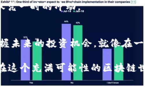 区块链投机法则：如何在看似无尽的数字洪流中寻找到“金块”

区块链, 个股, 投资, 数字货币/guanjianci

区块链技术自2017年以来仿佛如同一阵风暴席卷了全球金融市场，各种数字货币的兴起让人耳目一新，又让许多人在财富面前变得眩晕。简单来说，如果把区块链比作一片鲁莽的海洋，那么在这片海洋之中，每一个“个股”便是那闪烁的金块，等待着那些勇于探索的投资者去发现。今天，我们就来聊聊区块链个股的那些事儿。

什么是区块链技术？
要理解区块链个股，首先我们得明白到底什么是区块链。想象一下，你在一个巨大的图书馆，书架上陈列着成千上万本书，每一本书都是一段交易记录，而那些书的封面则代表着不同的数字货币。区块链就像是这座图书馆的管理系统，它保证了每一本书都是原创，且没有人能够随意删改。

区块链的核心特性是其去中心化的特质，这意味着交易记录被分散存储在全球的计算机网络中，消除了单一的管理机构。这就像是一个没有专门图书管理员的图书馆，任何借阅书籍的人都可以为管理做出贡献。这样的设计使得交易更加透明，并大大增强了安全性。

区块链个股的魅力何在？
当区块链技术进入股市，相关的个股应运而生，它们就像宇宙中的星星，闪烁着希望的光芒。一些科技公司、金融机构、甚至传统行业的佼佼者均开始积极布局区块链业务。投入这些个股，或许就能捕捉到未来的商业变革。

那么，区块链个股的吸引力究竟表现在哪里呢？我们可以从几个方面来探讨。

1. 潜在的高回报
区块链行业的发展潜力巨大，早期投资者的回报可谓惊人。比特币在2010年的价格甚至不足1美元，而在2021年最高曾接近65000美元，这样的上涨幅度让无数投机者口袋变得鼓鼓的。当然，任何高回报的投资都伴随着高风险 — 我们的投资经历就像是在游乐园玩过山车，越刺激的体验，越可能让人心潮澎湃。

2. 多元化投资组合
投资区块链个股能够帮助投资者实现多元化投资，打破单一投资品类的局限。想象一下，你正参加一个丰富多彩的自助餐会，各种美食摆在眼前，却没有一个人只局限于吃一种菜。投资区块链个股正是如此，能够让你在不同的行业中之间自由切换，获取最优的投资机遇。

3. 行业变革的先锋
许多区块链个股均代表了各自行业的创新和变革。比如，金融科技公司通过区块链技术来提升交易效率，从而不断颠覆传统金融市场。在这个过程中，你不仅是财富的追逐者，更是变革的见证者。

4. 长期价值的蕴藏
尽管短期内股价可能波动不定，但许多专家相信，区块链技术将是未来经济和社会运行的重要基础设施。从这个角度看，投资区块链个股不亚于投资互联网初期的龙头企业，潜在的长期价值巨大。

区块链个股的代表性公司
在区块链的浩瀚星空中，有些公司因为其出色的表现而显得格外耀眼。例如：

ul
liSquare（现为Block Inc.）：由Twitter创始人Jack Dorsey创立，他们通过Square Cash App推行数字货币支付，积极参与比特币的收购和推广。/li
liNVIDIA：这家以制造图形处理器而闻名的公司，因提供强大的计算能力而成为矿工的宠儿，其在区块链领域的表现不容小觑。/li
liCoinbase：一个集成了买卖、存储等功能的数字货币交易所，毫无疑问是区块链世界的中枢。/li
liRiot Blockchain：专注于比特币的挖掘和相关设备的开发，给投资者带来了不小的关注。/li
/ul

如何选择区块链个股？
面对热潮，投资者该如何选择合适的区块链个股？以下几点建议或许能给你一些启示。

1. 关注公司的技术实力
选择一家有技术实力的公司就像在找一个值得信赖的船长，能够帮助你稳稳地行驶在数字海洋中。技术壁垒越高，代表着竞争优势越强，对公司的前景也更加乐观。

2. 分析行业趋势
无论投资什么，都要紧跟行业趋势。像投资者一样，趁着泡沫期欢呼，在萧条期沮丧，生存于市场的法则不会因为你而改变，仔细思考行业未来的发展趋势，投资决策将更加明智。

3. 了解公司的财务情况
查看公司的财务报表并理性分析资产负债表、现金流量表和利润表，就如同在踢足球前，考虑清楚如何安排战术，才能在比赛中迎头赶上。

4. 利用数据和专家分析
科学的决策离不开数据的支撑。在投资前，咨询专家分析或阅读相关研究报告，这不仅可以帮助你拓宽视野，还能让你保持客观的投资态度，而不是仅凭一时的冲动。

结语
在这片看似混沌且充满不确定性的区块链海洋中，勇敢的投资者如何能捕捉到闪烁的金块？通过对区块链个股的深入了解与分析，我们能更好地把握未来的投资机会。就像在一场冒险旅程中，总会有风和日丽的时光，也会有骄阳似火的考验。在区块链的浪潮中，做好充分的准备，才能在这趟旅程中收获更多的快乐和财富。

在投资之前，谁还没点小烦恼呢？但请相信，只要我们保持理智和耐心，就能在浮躁的市场中找到属于自己的那一片宁静海洋。希望每位投资者都能在这个充满可能性的区块链世界中，寻找到自己的金块，写下属于自己的成功故事！