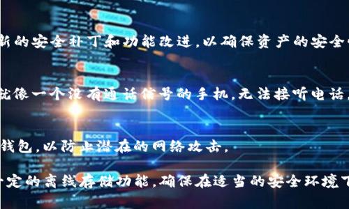 Tokenim 2.0 钱包是一款数字资产管理工具，通常情况下，它支持资产的存储、管理和转账等功能。这里有一些要点可以帮助你了解 Tokenim 2.0 钱包是否需要联网：

1. 钱包的基本功能
钱包的主要功能是安全地存储你的数字资产（如加密货币）。大多数数字钱包，包括 Tokenim 2.0，都需要在联网状态下才能进行交易、查看余额和更新信息。用户需要连接到互联网才能访问区块链网络，从而验证和完成交易。

2. 在线与离线模式
许多数字钱包都有在线和离线模式的选择。在离线模式下，用户可以安全地存储资产而不连接网络，这样可以减少被黑客攻击的风险。然而，离线模式无法进行交易，需要在联网状态下才能执行。

3. 更新和维护
Tokenim 2.0 钱包可能会定期进行软件更新，这也需要联网。通过联网，用户能够获取最新的安全补丁和功能改进，以确保资产的安全性和钱包的流畅性。

4. 网络连接的重要性
为了进行交易，你必须确保钱包与网络连接。如果没有网络，所有的交易都将无法被处理，就像一个没有通话信号的手机，无法接听电话。

5. 安全性考量
尽管联网有必要，但也要小心保护个人信息和资产安全。确保使用安全的网络连接和更新钱包，以防止潜在的网络攻击。

总结而言，Tokenim 2.0 钱包在执行交易和更新时是需要联网的，但在存储资产时也有一定的离线存储功能。确保在适当的安全环境下使用钱包，保护你的数字资产安全。如若还有其他疑问，欢迎继续交流！