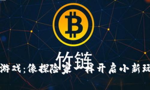 区块链游戏：像探险家一样开启小新玩法之旅