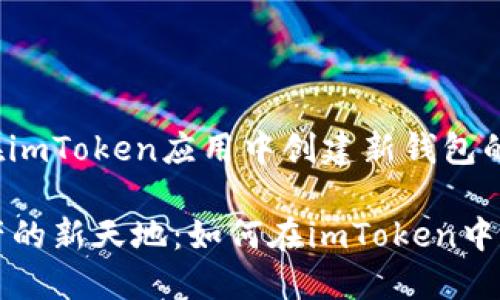 在此提供关于如何在imToken应用中创建新钱包的详细步骤和说明。

### 探索数字资产的新天地：如何在imToken中创建属于你的新钱包