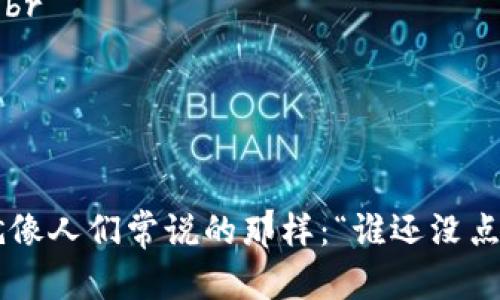 关于“tokenim怎么没有钱”的问题，可能涉及多个方面，包括具体的加密货币项目、市场状况、代币的流动性、投资者的心理等。为了给予你一个有用且全面的回答，我将从以下几个角度进行探讨。

### 1. 加密市场的波动性
加密市场的大潮起伏
首先，加密货币市场的波动性是众所周知的。在这个市场中，价格波动可以说是每天的常态。你可能会惊讶于某个代币今天涨得欢天喜地，明天却跌得让人心情沉重。就像坐过山车，刺激又令人心慌。

### 2. 代币流动性
流动性不足的隐患
其次，很多代币因为流动性不足而导致无法兑现或变现。如果某个token的交易量小，买的人少，卖的人多，那么价格自然上不去，现金流也通不过来。这不禁让我想起了备受欢迎的“焦虑小猫”，生怕有人不喜欢它，结果买家稀缺，相当于放在货架上积灰尘。

### 3. 投资者信心
人心的聚集与散失
投资者的情绪对市场同样有重要影响。信心满满的投资者能带动市场的活跃度，而当信心破裂，大家都想抛掉手中的token时，价格就会下跌，情况就会变得岌岌可危。想象一下，一群原本热切期待的游客，突然决定放弃这场旅行，不，仅开始收拾行李。

### 4. 项目运营问题
项目背后的操作迷雾
最后，可能是项目本身的运营问题，比如管理不善或者缺乏透明度，让投资者失去了对项目的信任。就像一个承诺给你送来新鲜果汁的摊位，结果总是没有水果，只有空瓶子。听着满是希望，却让你失望透顶。

### 5. 解决方法
如何面对无现金的tokenim
面对这种情况，我们该如何抉择呢？br
1. **多做调查**：在投资前，查阅项目相关的背景、团队、和社区活跃度，像做个功课的学生，看看教材是否良心。br
2. **分散投资**：切忌把所有的资金都压在单个token上，分散投资如同多层防御，减少风险。br
3. **保持冷静**：不要因为短期的波动而做出冲动决策，想想“传统理财”的道理，耐心持有，犹如品酒。

### 结语
因此，如果你在tokenim上经历了无钱的焦虑，别急，深呼吸，保持冷静，反思自己在这个复杂的市场中的操作。就像人们常说的那样：“谁还没点小烦恼呢？”希望以上内容能帮助你对市场有更深的理解，抓住机遇，早日迎来转机。