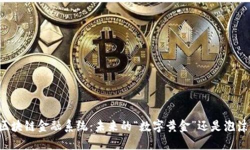 区块链金融系统：未来的“数字黄金”还是泡沫？