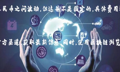 关于Tokenim 2.0的矿工费用，具体费用会随着网络拥堵和交易速度的变化而变化。矿工费用的计算通常与交易确认的优先级、区块链网络的当前状态以及选定的交易速度有关。

### 矿工费的影响因素

当网络繁忙时，矿工费用通常会上升，因为用户愿意支付更多以优先处理他们的交易。而在网络流量较低时，矿工费用可能会下降。

### 如何计算矿工费用

在许多区块链平台上，用户可以通过网络浏览器或区块链分析工具查询当前的矿工费用。这些工具会提供不同时段的费用 estimates，帮助用户选择合适的费用进行交易。

### 实际费用范围

以Tokenim 2.0为例，在一些情况下，矿工费用可能在0.01到0.1人民币之间波动，但这并不是固定的，具体费用还需实时查阅区块链网络的状态。

### 结论

如果您对Tokenim 2.0的矿工费感兴趣，可以定期关注该项目的官方渠道，获取最新信息。同时，使用区块链浏览器等工具能够更好地了解当前的矿工费用趋势。

如需了解更多，还请提供具体需求！