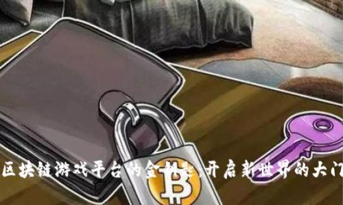 区块链游戏平台的金钥匙：开启新世界的大门