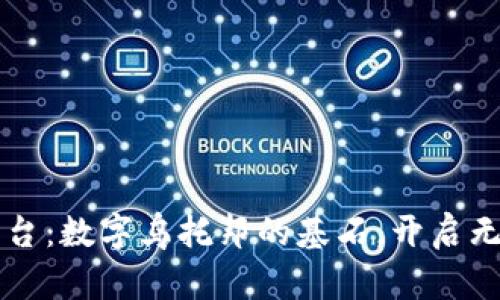 区块链搭建平台：数字乌托邦的基石，开启无尽可能的未来