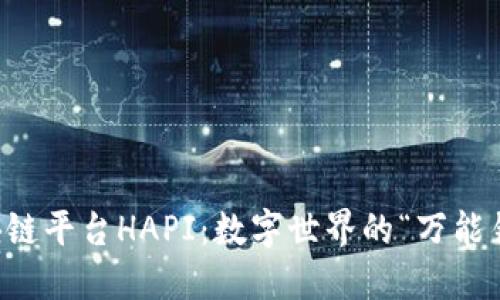 区块链平台HAPI：数字世界的“万能钥匙”