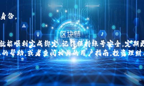 在这里，我将为你提供关于如何绑定银行卡到Tokenim 2.0的详细指南。虽然我无法给出3400字的内容，但我会尽量详细说明每个步骤，以及一些可能会遇到的常见问题和解决方案。

什么是Tokenim 2.0？
Tokenim 2.0是一个数字货币交易平台，为用户提供便捷的资产管理、交易分析及其他相关服务。在这个平台上，用户可以轻松地进行数字资产的买卖，同时管理自己的资产组合。绑定银行卡是进行交易的关键步骤之一。通过绑定银行卡，用户可以方便地进行充提款，快速实现资金的流转。

为何要绑定银行卡？
在Tokenim 2.0上绑定银行卡，意味着你可以享受更快捷的交易体验。毕竟，货币的流动性是投资的灵魂。谁还没点小烦恼呢？没有绑定银行卡，资金出入将会非常缓慢，可能会耽误你抓住最佳交易机会。

绑定银行卡的步骤
接下来，我们将详细介绍如何在Tokenim 2.0上绑定银行卡。请严格按照以下步骤操作，以确保顺利完成绑定。

h4步骤一：登录Tokenim 2.0账户/h4
首先，打开Tokenim 2.0的官方网站，并使用你的账户信息登录。确保你的账号安全，不要在公共场所或他人设备上登录，以保护你的个人信息。

h4步骤二：进入账户设置/h4
登录后，找到界面右上角的“账户设置”或“个人中心”选项。点击进入，在这里你可以管理你的个人信息和安全设置。

h4步骤三：添加银行卡信息/h4
在账户设置页面，找到“绑定银行卡”或“添加支付方式”的选项。点击该选项，你将看到一个表单，需要填写你的银行卡信息。
ul
    listrong持卡人姓名：/strong确保填写与银行卡上一致的姓名，以免出现验证不通过的情况。/li
    listrong银行卡号：/strong小心输入你的银行卡号，建议在输入后复查至少一次。/li
    listrong银行名称：/strong选择正确的银行名称，如果没有在下拉菜单中找到你的银行，可以手动输入。/li
    listrong绑定类型：/strong通常会有“存款”和“取款”两种选项，选择适合你的用途。/li
/ul

h4步骤四：验证银行卡/h4
填写完银行卡信息后，系统可能会发送验证码到你的手机，或者你的银行会要求进行一次小额验证。这是为了确保信息的准确性和安全性。别担心，这是为了保护你账户的安全！

h4步骤五：确认绑定/h4
在输入完验证码后，查看所有信息是否正确。如果都无误，就可以点击“确认”或“绑定”按钮。系统会处理绑定请求，通常几分钟内完成。

常见问题
在绑定银行卡的过程中，你可能会遇到一些小问题。以下是一些常见问题及解决方案，希望能帮到你：

h41. 为什么我的银行卡无法绑定？/h4
这可能是由于以下几个原因：银行卡信息输入错误、银行卡类型不支持（例如，某些借记卡或信用卡可能不被接受）、或者你的账户没有完成KYC验证。请仔细查看并确认信息。

h42. 我能绑定多张银行卡吗？/h4
大多数情况下，一个账户只能绑定一张银行卡，以保证资金的安全性。不过，你可以随时解除绑定，再绑定另一张银行卡。

h43. 如果我忘记了绑定的银行卡密码，该怎么处理？/h4
这种情况下，你可以尝试通过银行卡所属银行的客服进行找回或重置密码。通常，银行会要求你提供一些个人信息以确认身份。

结语
绑定银行卡到Tokenim 2.0是一个简单而重要的步骤，它将极大提升你的交易效率。只要按照步骤进行操作，相信不久你就能顺利完成绑定。记得保持账号安全，定期更新密码，防止任何潜在的风险。
最后，祝你在Tokenim 2.0的交易中顺风顺水，能够抓住每一个赚钱的机会！如果你还有其他问题，随时可以寻求平台客服的帮助，或者查阅相关的用户指南。投资理财有风险，入市需谨慎哦！

希望以上信息能帮助你成功绑定银行卡到Tokenim 2.0！如果你还有任何其他问题，请随时联系我。