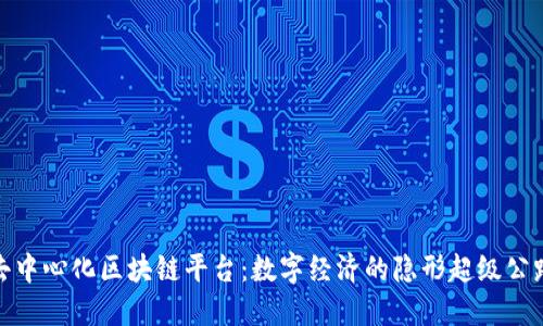 去中心化区块链平台：数字经济的隐形超级公路