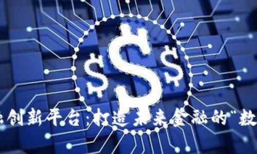 区块链金融创新平台：打造未来金融的“数字魔法师”！