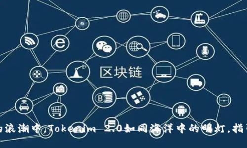 在数字世界的浪潮中，Tokenim 2.0如同海洋中的明灯，指引流量的航向