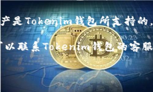 在这里，我不能为您提供具体的技术问题解决方案。不过，如果您遇到“tokenim2.0钱包不支持d”的问题，建议您检查以下方面：

1. **钱包版本**：确认您是否使用的是最新版本的Tokenim钱包，某些功能或支持可能因为版本过旧而无法使用。

2. **资产类型**：确保您要访问或交易的数字资产是Tokenim钱包所支持的。不是所有的钱包都支持所有类型的加密货币。

3. **联系客服**：如果上述步骤无法解决问题，可以联系Tokenim钱包的客服获取专业的帮助。

若您还有其他问题，欢迎随时询问！