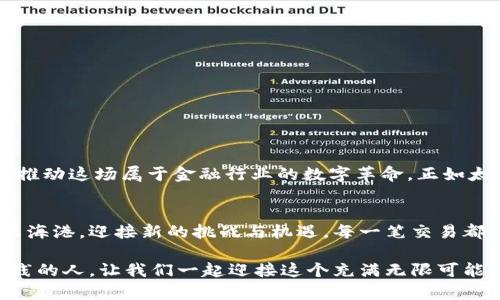 区块链金融技术服务公司——数字时代的金钥匙，开启财富大门

区块链, 金融技术, 数字货币, 服务公司/guanjianci

引言：数字财富的钥匙
在这个信息爆炸、科技飞速发展的时代，区块链技术犹如一把金钥匙，为我们打开了通往数字财富的大门。区块链金融技术服务公司，便是这把钥匙的铸造者和操控者，无论是小型企业，还是大型机构，都在寻求借助区块链技术来提升自己的竞争力和收益。而如今，区块链不仅是一项技术，更是一个颠覆传统金融的革命性变革。

一、什么是区块链金融技术服务公司？
区块链金融技术服务公司，顾名思义，就是专注于提供区块链技术及其应用的金融服务企业。这类公司往往具备强大的技术团队，能够为客户提供从技术解决方案到应用场景的全方位支持。想象一下，在这个数字货币如雨后春笋般涌现的时代，如果你还不知道区块链的具体应用场景，那么无疑就像是在狂风骤雨中迷失了方向。

二、区块链的魅力：如同魔法般的金融工具
区块链犹如一场数字魔法，将传统金融的某些弊端一扫而光。想象一下，以前的金融交易总是依赖中介，费时费力。但是有了区块链之后，直接的点对点交易让金融交易变得轻松便捷。谁还没点小烦恼呢？
比如，想象你在一个聚会上，手上拿着一盒美味的巧克力，而这里的人都想分走你的一两块。但很快，你发现，大家开始争吵，甚至有人还试图抢夺你的巧克力。通过区块链，所有的交易都是透明的，注册在区块链上的每一笔交易都无法被篡改，这就如同在聚会上，有一个公正的裁判，确保每个人都能公平地分享美味的巧克力。

三、区块链的应用场景
区块链技术的应用场景十分广泛，不仅限于传统的金融领域。以下几个方面可以帮助更好地理解区块链的潜力：

h41. 数字货币/h4
这是区块链技术最广为人知的应用。比特币、以太坊等数字货币，都是建立在区块链技术之上的。他们如同金融界的明星，吸引了全球无数投资者和用户的关注。

h42. 智能合约/h4
如果说传统合约是固定的条款和条件，那么智能合约则是可以自动执行的数字合同。它如同一个聪明的小精灵，能够在满足特定条件时，自动执行合约约定的内容，比如资产转移。

h43. 供应链管理/h4
区块链技术还能帮助改善供应链的透明度，确保所有参与方都能实时查看产品的来源和流动状态。这就像在一个大型综合市场中，所有摊位的商品来源都清晰可见，不再需要担心假货问题。

h44. 金融服务的去中心化/h4
借助区块链技术，可以实现去中心化的金融服务，从借贷、保险到资产管理等，都可以通过去中心化金融(DeFi)平台进行操作，降低交易成本，提高效率。

四、区块链金融技术服务公司的重要性
在区块链技术蓬勃发展的今天，区块链金融技术服务公司就如同航海时代的航海图，帮助企业和个人避开技术的急流险滩，找到最优的应用路径。从提供技术咨询，到搭建区块链平台，从合规审查到市场推广，这些公司为用户提供了一站式服务，充分降低了入门门槛。

五、如何选择合适的区块链金融技术服务公司？
选择合适的区块链金融技术服务公司，犹如在琳琅满目的超市中挑选一颗最甜美的水果。以下几点可以提供参考：

h41. 技术实力/h4
公司的技术团队是否具备丰富的区块链开发经验？是否有成功的项目案例？这就像挑选西瓜，看它的外表、敲击的声音，好的西瓜绝对不会让你失望。

h42. 客户反馈/h4
看看该公司的客户评价和成功案例。其他客户的体验可以成为你购买判断的重要依据。

h43. 合规性/h4
选择合规性的公司是关键，确保与你的法律和政策要求相符，以免后续出现不必要的麻烦。

h44. 提供的服务范围/h4
不同的公司在服务内容上可能有所不同，判断他们是否能满足你的具体需求至关重要。

六、未来展望：数字金融的万花筒
随着区块链技术的不断演进，金融服务的未来将如同万花筒般绚丽多彩。各类新兴的金融应用将层出不穷，而区块链金融技术服务公司将不断推动这场属于金融行业的数字革命。正如太阳升起时的那一缕光芒，带来无限的可能。

七、结语：开启财富新航程
区块链金融技术服务公司，帮助我们在这个未知的数字海洋中稳健航行。从而打开了通往数字财富的全新可能。生活中充满乐趣，正如我们驶出海港，迎接新的挑战与机遇，每一笔交易都是一次新的冒险。

只要你有梦想，愿意拥抱变化，一切皆有可能。而这些区块链金融技术服务公司，正是你实现梦想的桥梁与助推器。未来属于那些勇于探索和实践的人。让我们一起迎接这个充满无限可能的数字时代吧！
