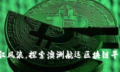  像航海者驾驭风浪，探索澳洲航运区块链平台的奇妙之旅