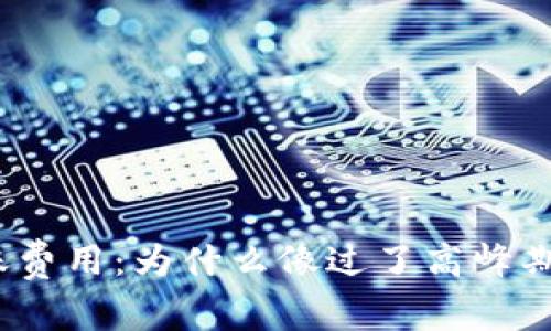 ImToken钱包转账费用：为什么像过了高峰期的出租车那样贵？