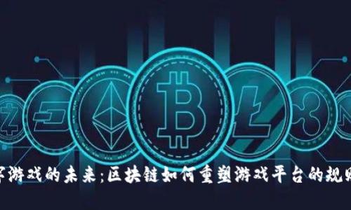 探寻数字游戏的未来：区块链如何重塑游戏平台的规则与乐趣