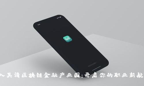 加入吴清区块链金融产业园：开启你的职业新航程！