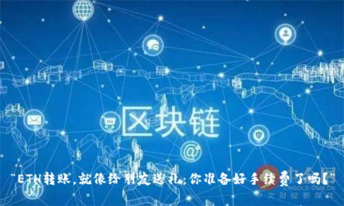 “ETH转账，就像给朋友送礼：你准备好手续费了吗？”
