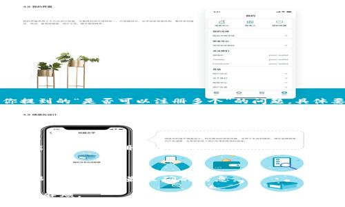 TokenIM 是一个基于区块链技术的即时通讯应用，用户可以使用它进行加密聊天、数字资产转账等。关于你提到的“是否可以注册多个”的问题，具体要看 TokenIM 的相关政策。通常情况下，许多平台会允许用户注册多个账户，但可能会有一些限制和要求。

以下是一些可能的情况：

1. **同一设备限制**：一些应用可能会限制同一设备上注册多个账户，以防止滥用。

2. **电话或邮箱验证**：有些平台会要求每个账户使用唯一的手机号码或邮箱地址进行验证，这样用户就不能轻易地注册多个账户。

3. **使用目的**：即使允许多个账户，平台可能会对多个账户的使用目的进行限制，比如不允许用于恶意活动。

4. **社区和规则**：不同的社区和应用会有不同的使用规则，建议你查看 TokenIM 的用户协议或常见问题部分，以获得最准确的信息。

如果你打算注册多个账户来满足不同需求，最好提前了解平台的相关规定以及可能的限制，以免造成不必要的麻烦。