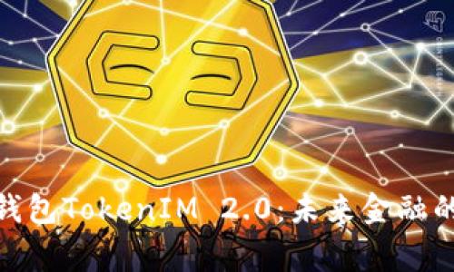 数字货币钱包TokenIM 2.0：未来金融的数字管家